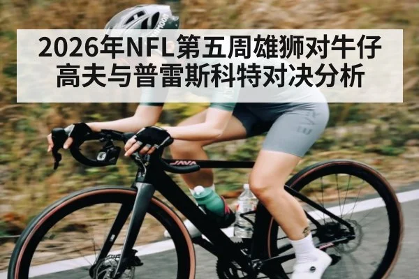 2026年NFL第五周雄狮对牛仔 高夫与普雷斯科特对决分析